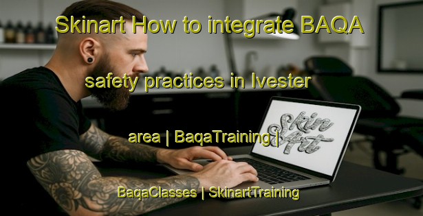 Skinart How to integrate BAQA safety practices in Ivester area | BaqaTraining | BaqaClasses | SkinartTraining-United States